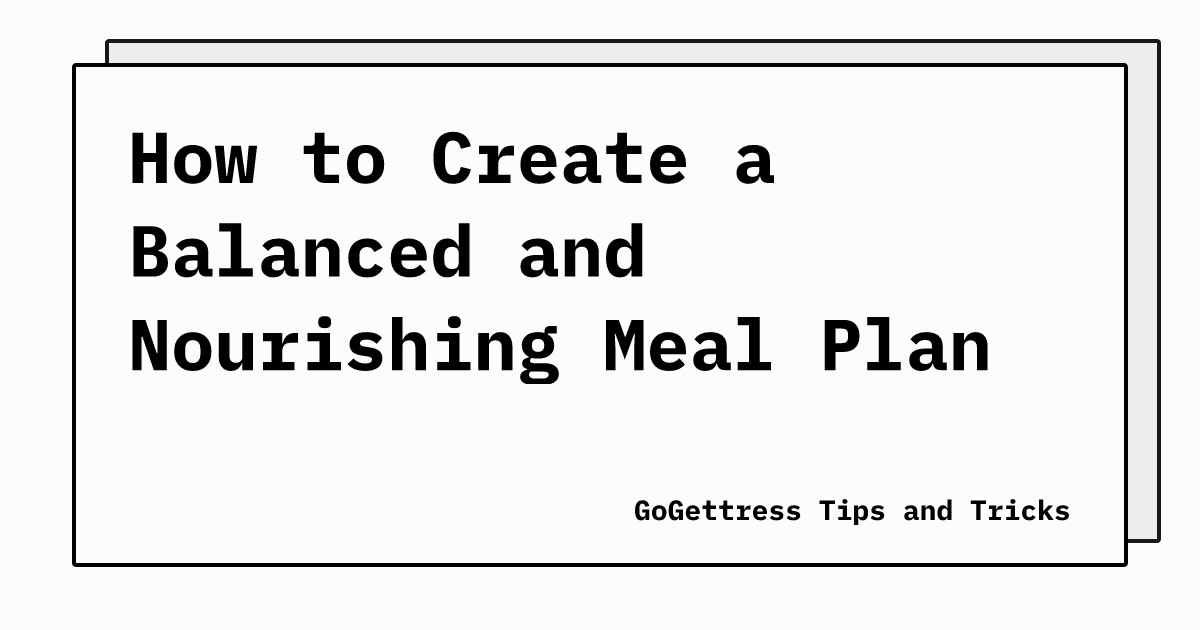 How to Create a Balanced and Nourishing Meal Plan | GoGettress Tips and ...